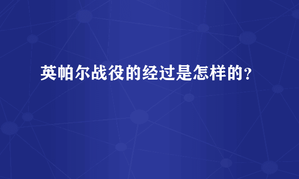 英帕尔战役的经过是怎样的？