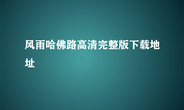 风雨哈佛路高清完整版下载地址