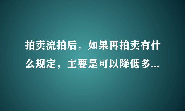 拍卖流拍后，如果再拍卖有什么规定，主要是可以降低多少幅度再次拍卖