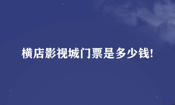 横店影视城门票是多少钱!