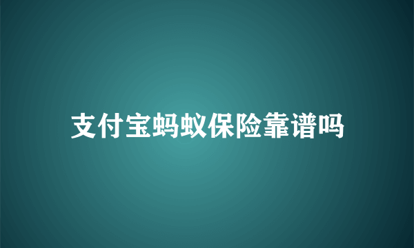 支付宝蚂蚁保险靠谱吗