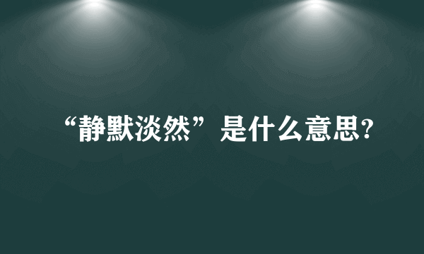 “静默淡然”是什么意思?