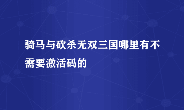 骑马与砍杀无双三国哪里有不需要激活码的