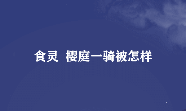 食灵  樱庭一骑被怎样