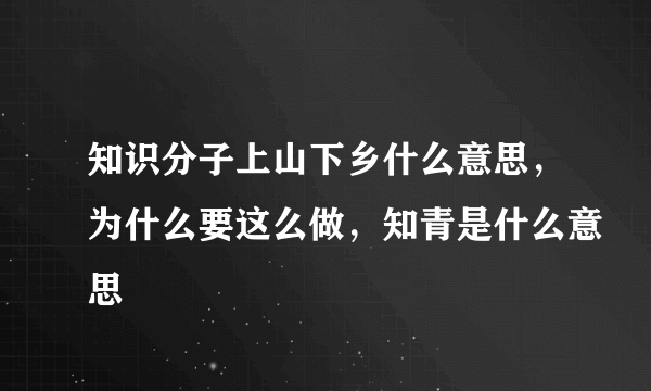 知识分子上山下乡什么意思，为什么要这么做，知青是什么意思