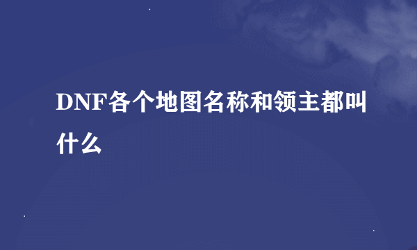 DNF各个地图名称和领主都叫什么