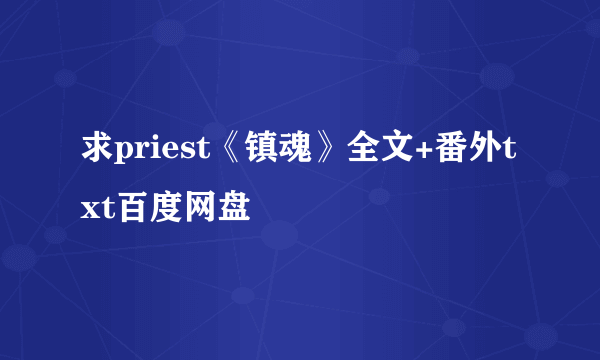 求priest《镇魂》全文+番外txt百度网盘