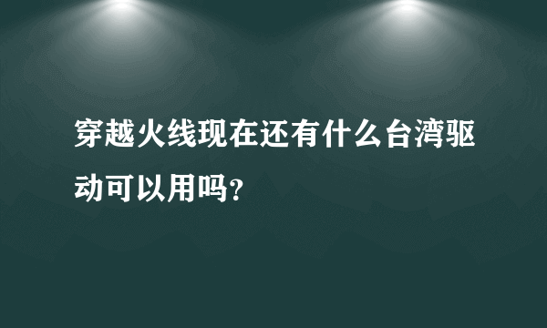 穿越火线现在还有什么台湾驱动可以用吗？