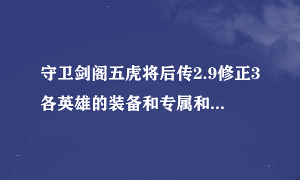 守卫剑阁五虎将后传2.9修正3各英雄的装备和专属和修什么 ？