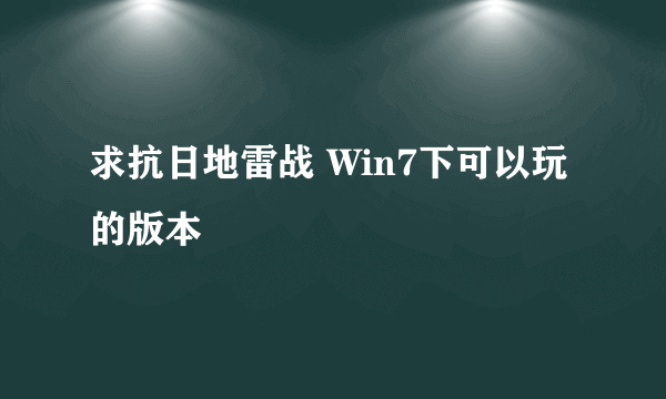 求抗日地雷战 Win7下可以玩的版本