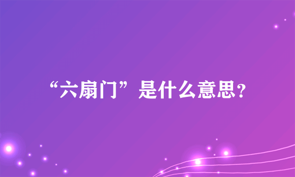 “六扇门”是什么意思？