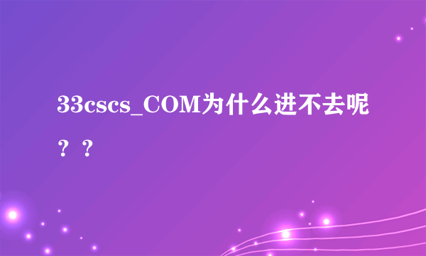 33cscs_COM为什么进不去呢？？