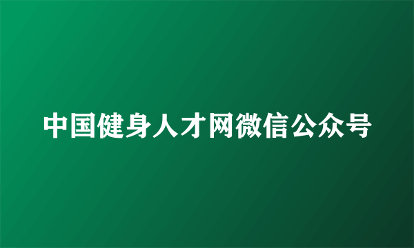 中国健身人才网微信公众号