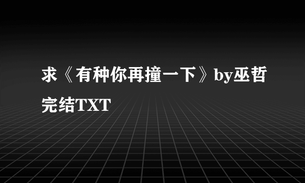 求《有种你再撞一下》by巫哲完结TXT