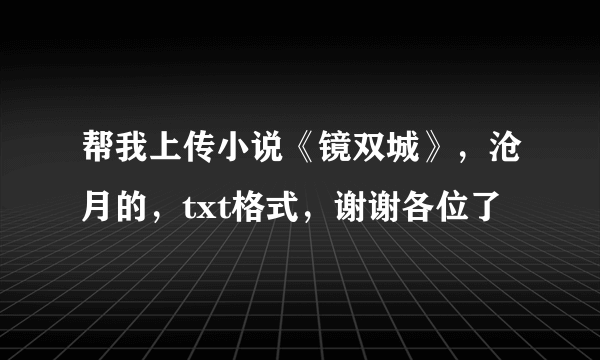 帮我上传小说《镜双城》，沧月的，txt格式，谢谢各位了