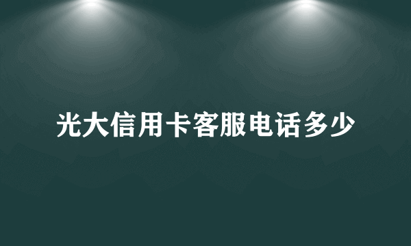 光大信用卡客服电话多少