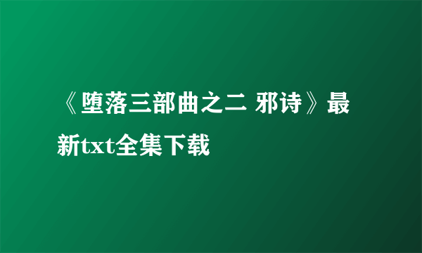 《堕落三部曲之二 邪诗》最新txt全集下载