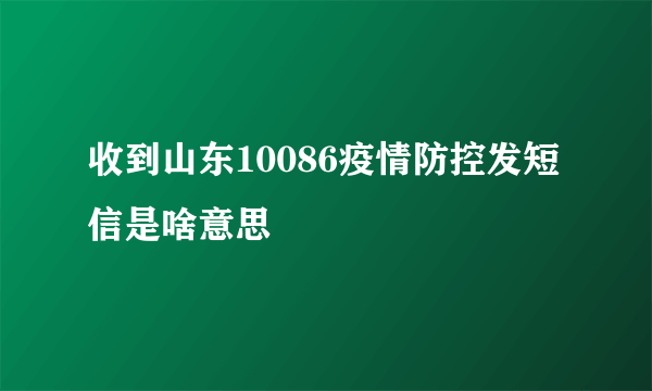 收到山东10086疫情防控发短信是啥意思