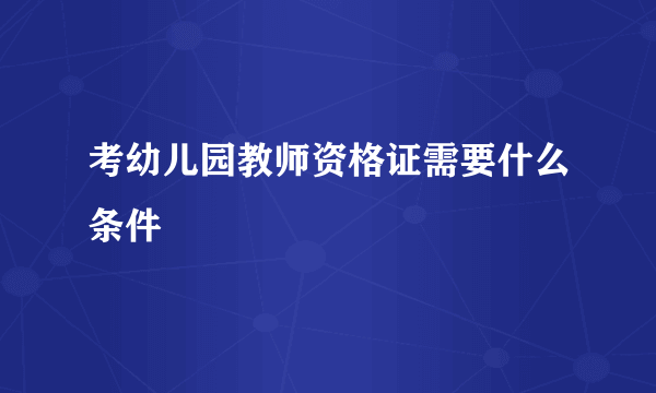 考幼儿园教师资格证需要什么条件