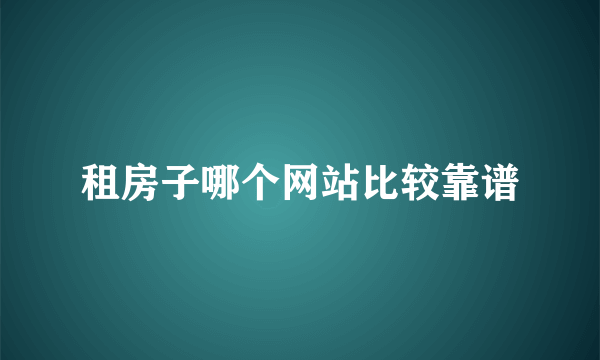 租房子哪个网站比较靠谱