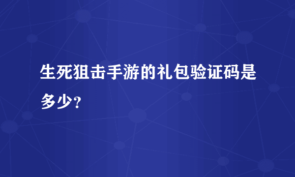 生死狙击手游的礼包验证码是多少？