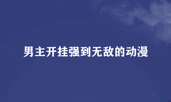 男主开挂强到无敌的动漫