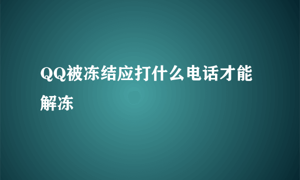 QQ被冻结应打什么电话才能解冻