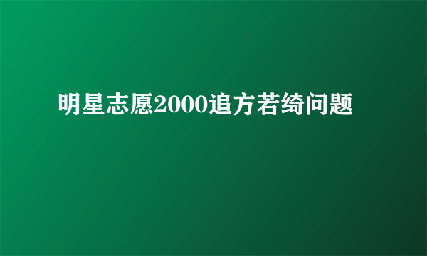 明星志愿2000追方若绮问题