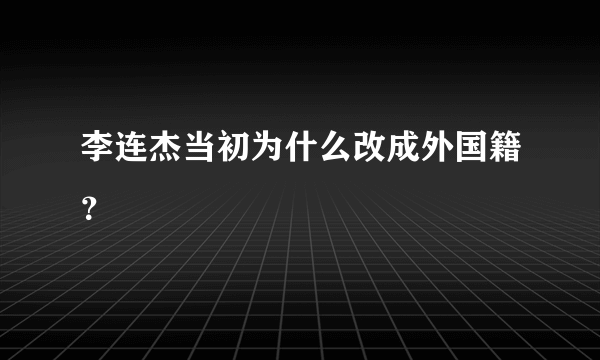 李连杰当初为什么改成外国籍？