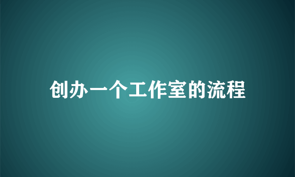 创办一个工作室的流程