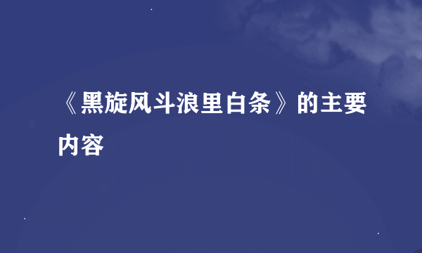 《黑旋风斗浪里白条》的主要内容