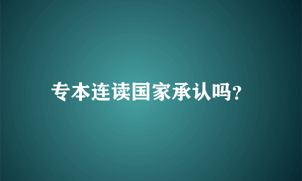 专本连读国家承认吗？