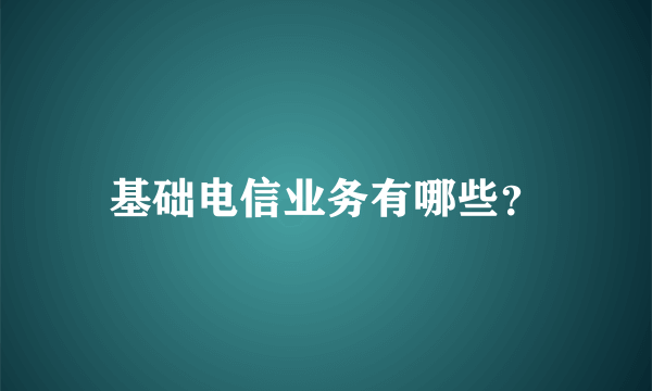 基础电信业务有哪些？