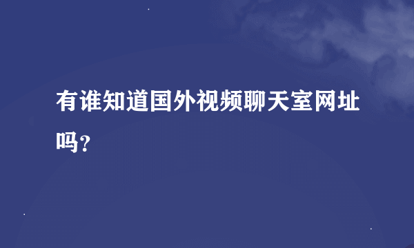 有谁知道国外视频聊天室网址吗？