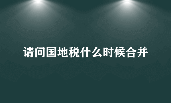 请问国地税什么时候合并