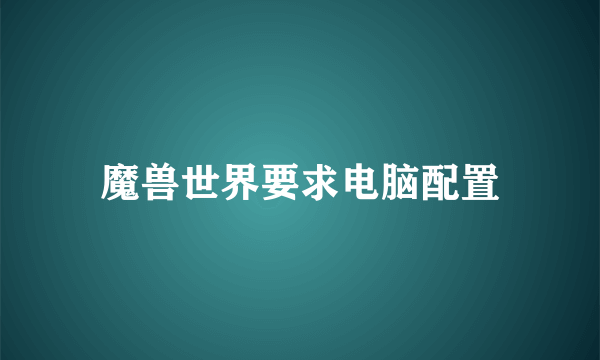 魔兽世界要求电脑配置