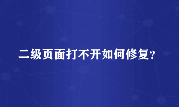 二级页面打不开如何修复？