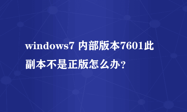 windows7 内部版本7601此副本不是正版怎么办？