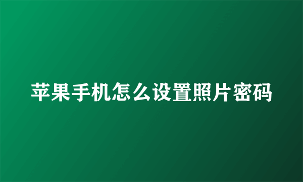 苹果手机怎么设置照片密码