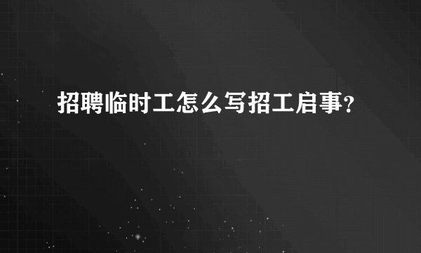 招聘临时工怎么写招工启事？