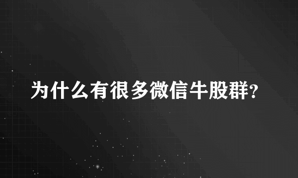 为什么有很多微信牛股群？