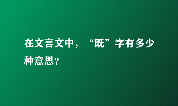 在文言文中，“既”字有多少种意思？