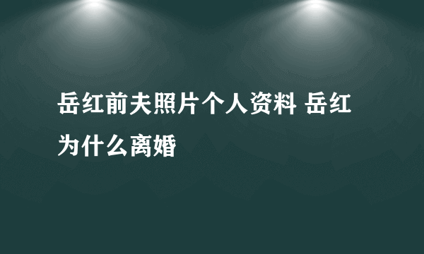 岳红前夫照片个人资料 岳红为什么离婚