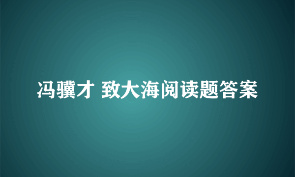 冯骥才 致大海阅读题答案