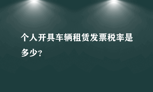 个人开具车辆租赁发票税率是多少？