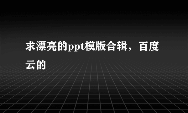 求漂亮的ppt模版合辑，百度云的