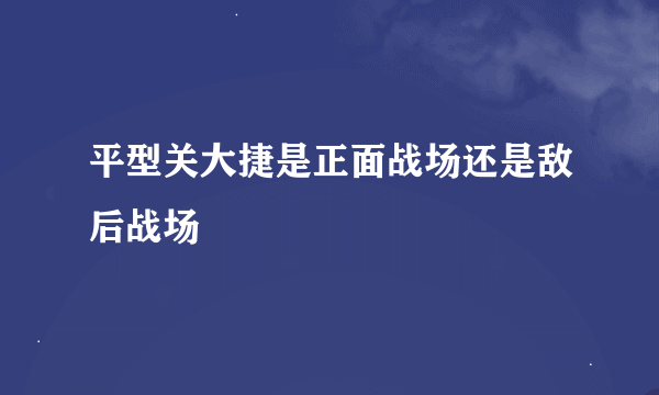 平型关大捷是正面战场还是敌后战场