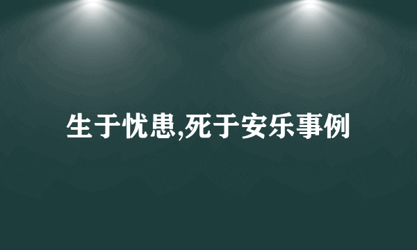 生于忧患,死于安乐事例