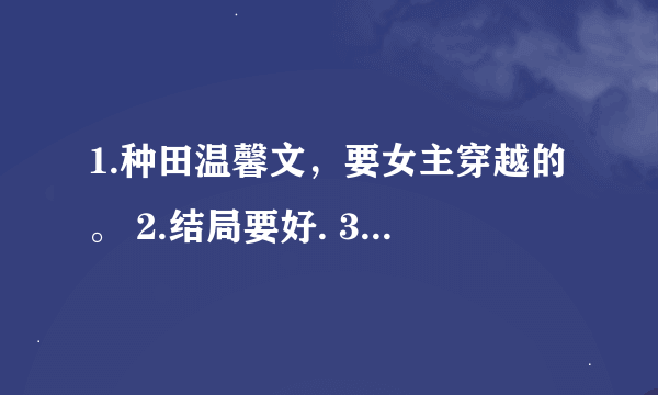 1.种田温馨文，要女主穿越的。 2.结局要好. 3.慢慢种田发家致富