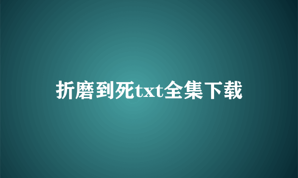 折磨到死txt全集下载